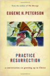 Practice Resurrection: A Conversation on Growing Up in Christ by Eugene Peterson