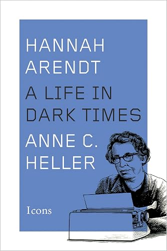 Hannah Arendt: A Life in Dark Times by Anne C Heller
