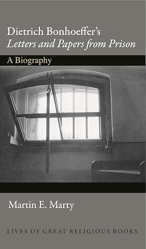 Dietrich Bonhoeffer's "Letters and Papers from Prison": A Biography (Lives of Great Religious Books)