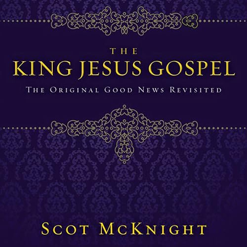 The King Jesus Gospel: The Original Good News Revisited